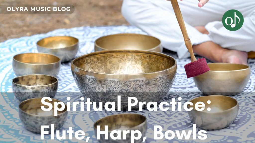 Choosing Instruments for Spiritual Practice: Flute, Harp, Bowls