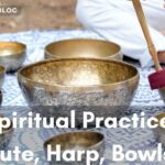 Choosing Instruments for Spiritual Practice: Flute, Harp, Bowls