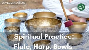 Choosing Instruments for Spiritual Practice: Flute, Harp, Bowls