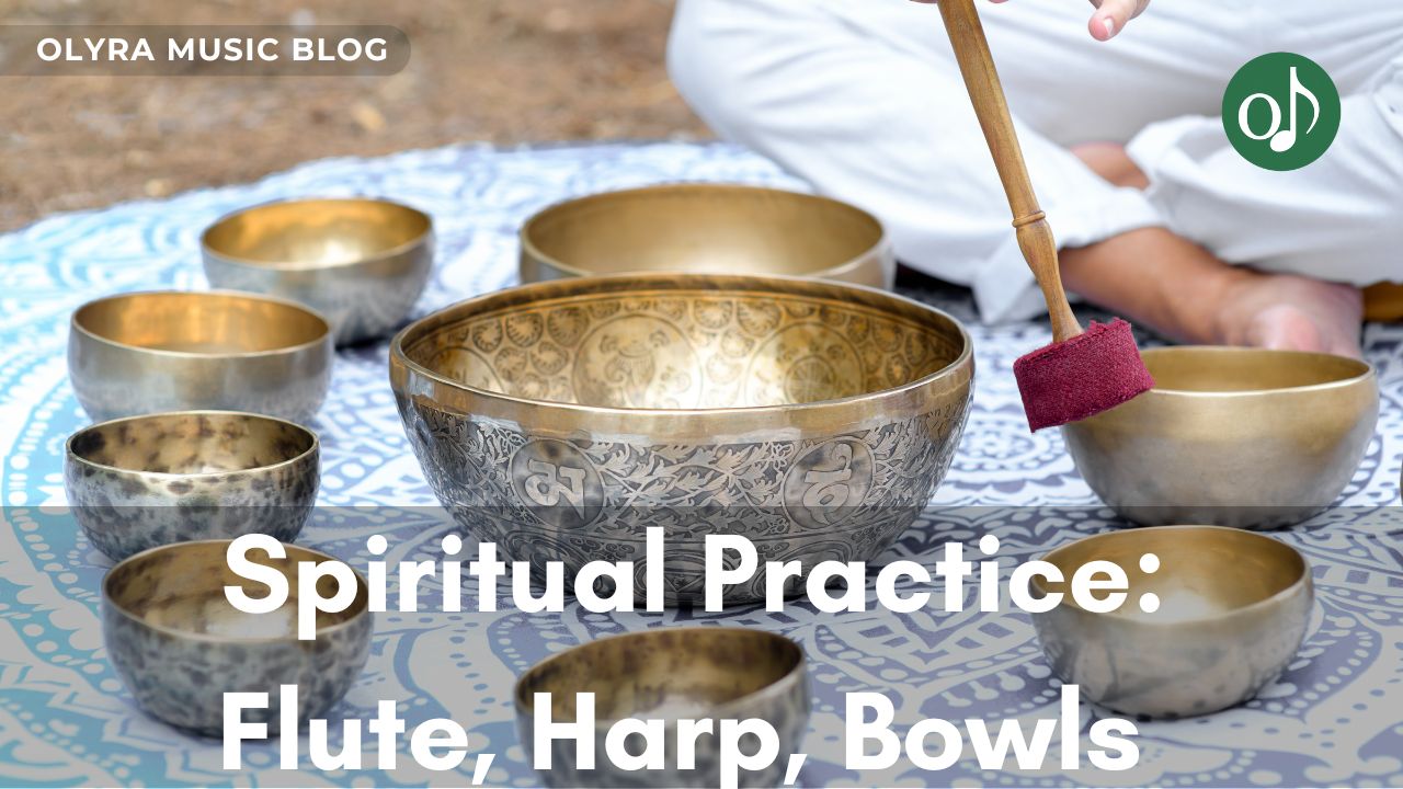 Choosing Instruments for Spiritual Practice: Flute, Harp, Bowls