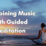 Best Practices for Combining Music With Guided Meditation