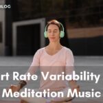 Heart Rate Variability and Meditation Music Explained